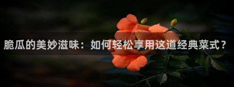 吃瓜网今日吃瓜 热门大瓜：脆瓜的美妙滋味：如何轻松享用这道经典菜式？