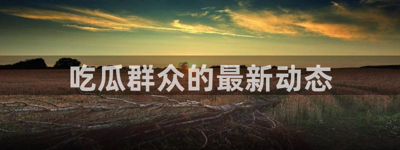 51吃瓜网今日吃瓜热门大瓜