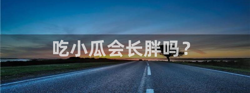 51热门大瓜今日吃瓜：吃小瓜会长胖吗？