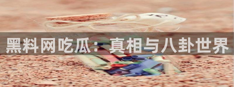 51吃瓜热心张津瑜:黑料网吃瓜:真相与八卦世界