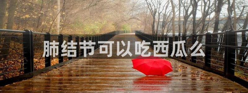 51吃瓜全网最快更新今日热门吃瓜:肺结节可以吃西瓜么